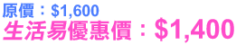 原價: $ 1,600 生活易優惠價:$1,400